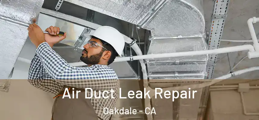 Air Duct Leak Repair Oakdale - CA