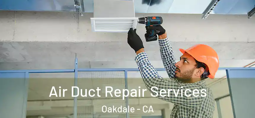 Air Duct Repair Services Oakdale - CA