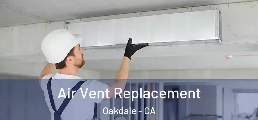  Air Vent Replacement Oakdale - CA