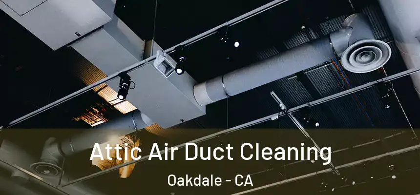 Attic Air Duct Cleaning Oakdale - CA