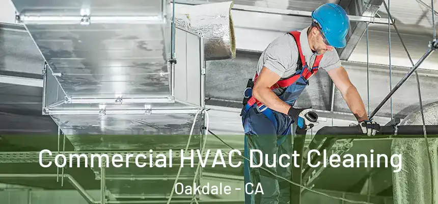 Commercial HVAC Duct Cleaning Oakdale - CA