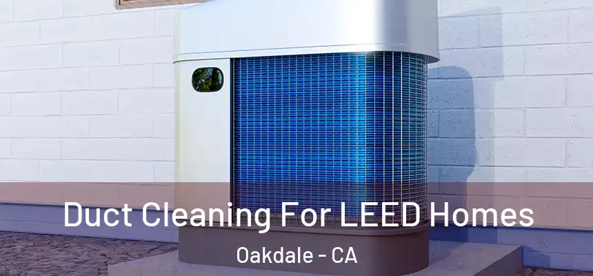  Duct Cleaning For LEED Homes Oakdale - CA