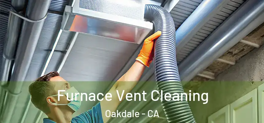  Furnace Vent Cleaning Oakdale - CA