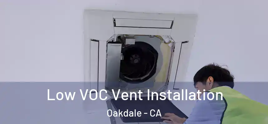  Low VOC Vent Installation Oakdale - CA